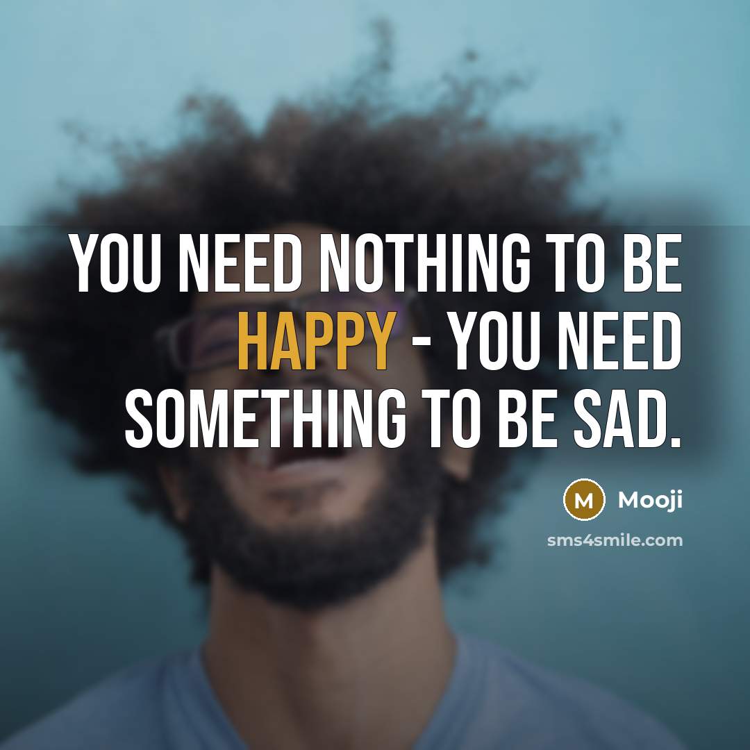 “You need nothing to be happy - you need something…” quote by Mooji