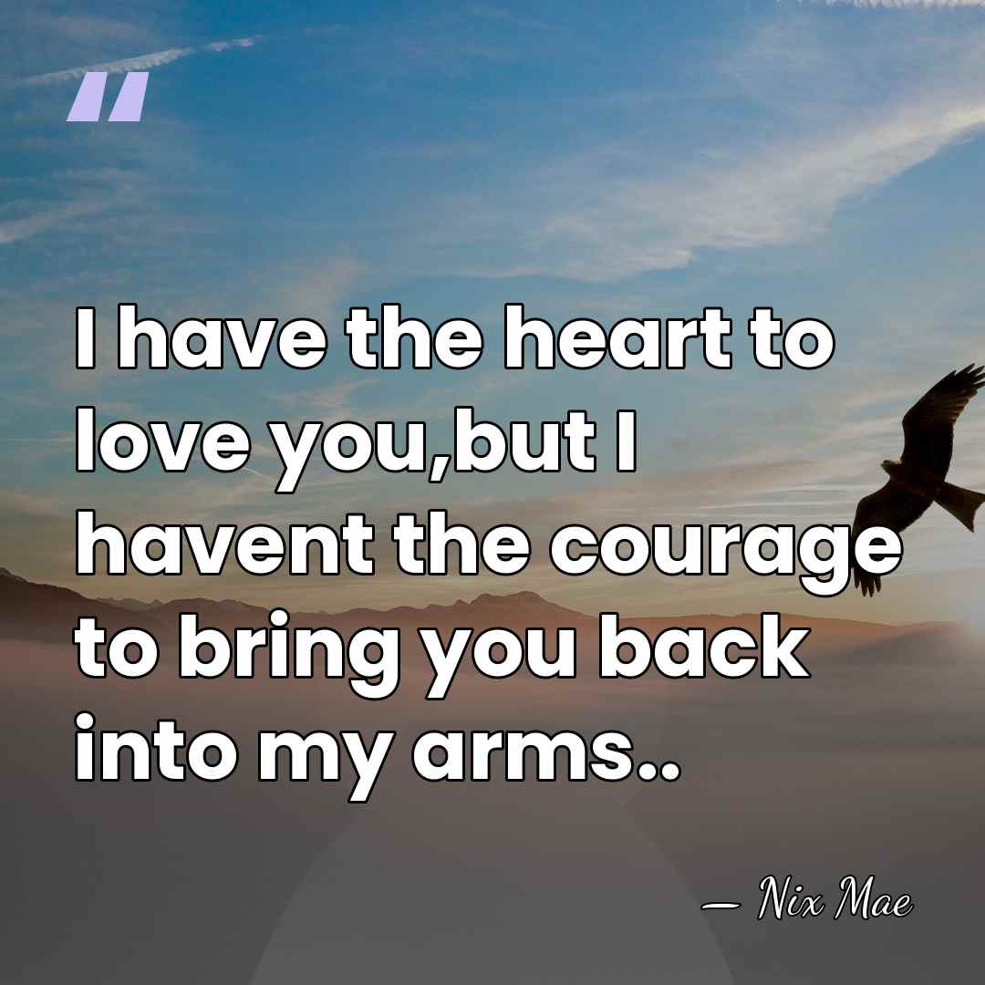I have the heart to love you,but I havent the courage to&hellip; - Nix Mae