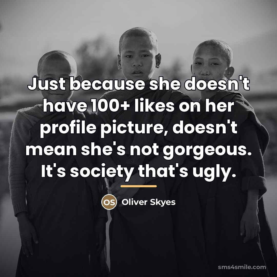 “Just because she doesn't have 100+ likes on her profile…” quote by Anonymous