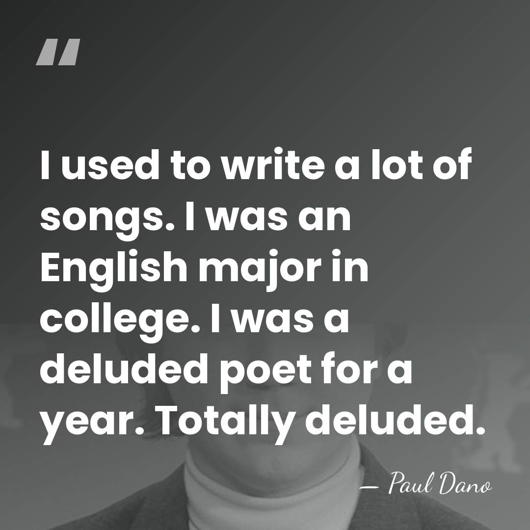 I used to write a lot of songs. I was an English&hellip; - Paul Dano