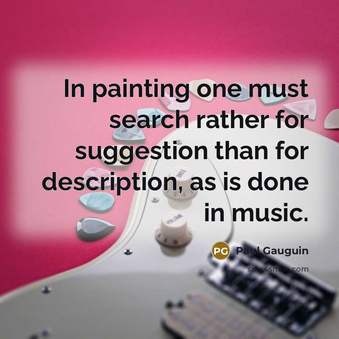 “In painting one must search rather for suggestion than for description, as is done in music.” quote by Paul Gauguin