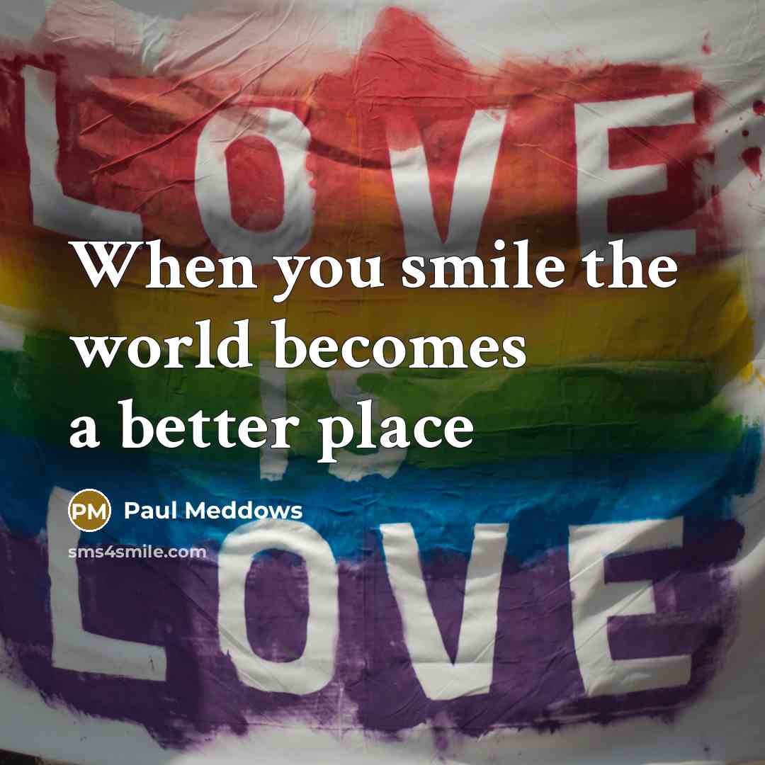 “When you smile the world becomes a better place…” quote by Paul Meddows