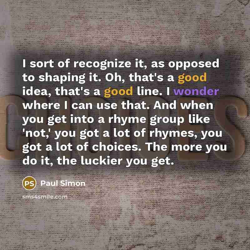 “I sort of recognize it, as opposed to shaping it.…” quote by Paul Simon