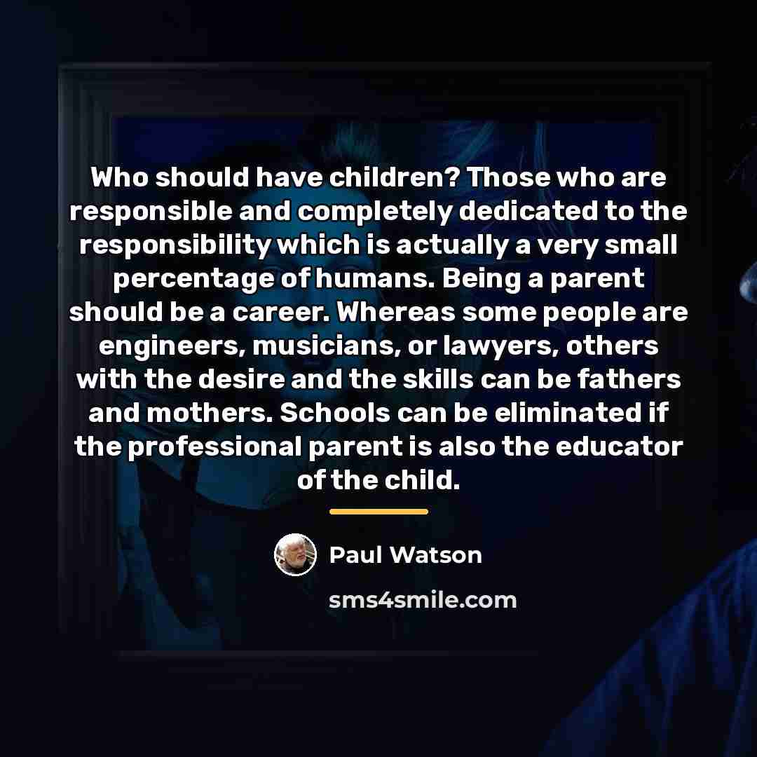 “Who should have children? Those who are responsible and completely…” quote by Paul Watson