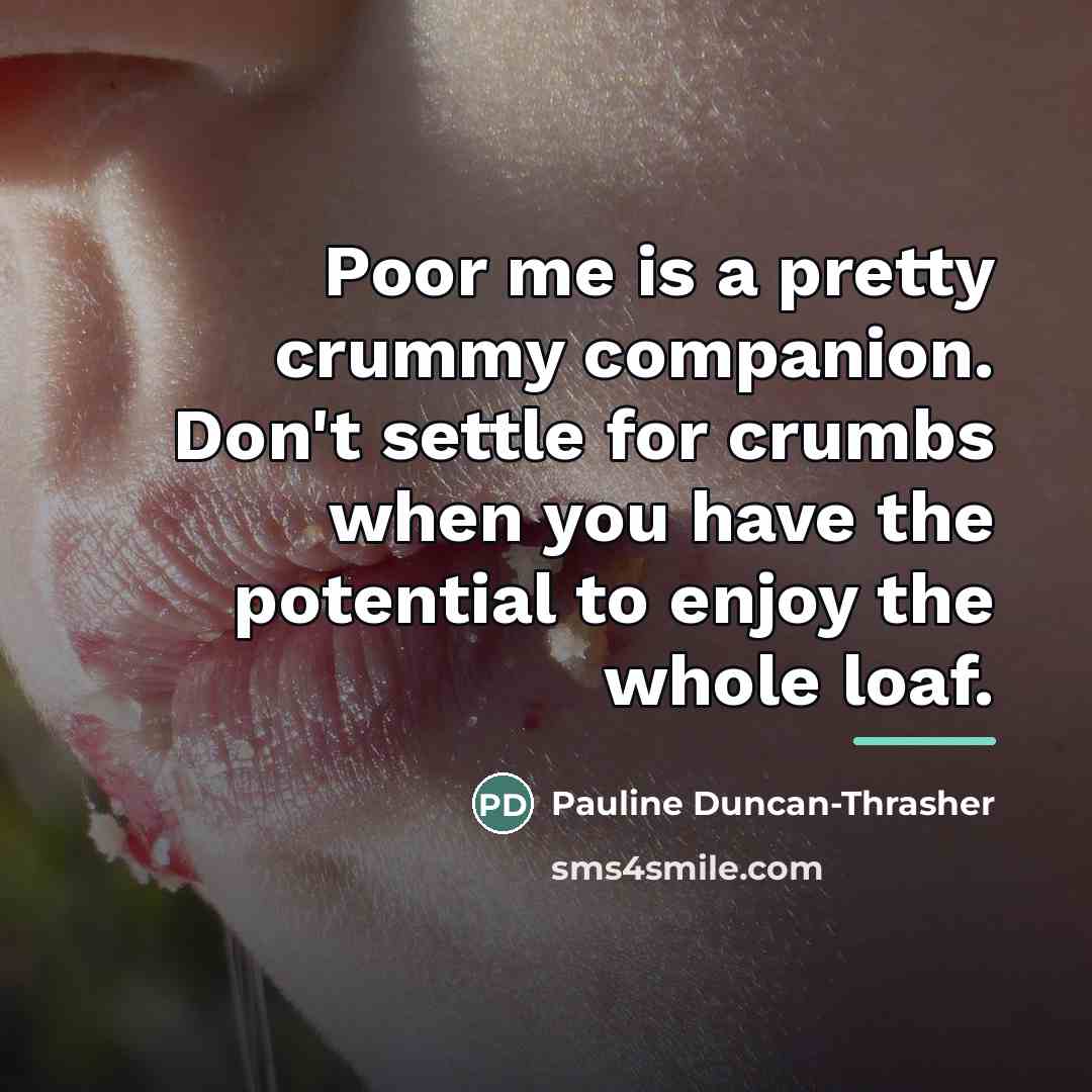 “Poor me is a pretty crummy companion. Don't settle for…” quote by Pauline Duncan-Thrasher