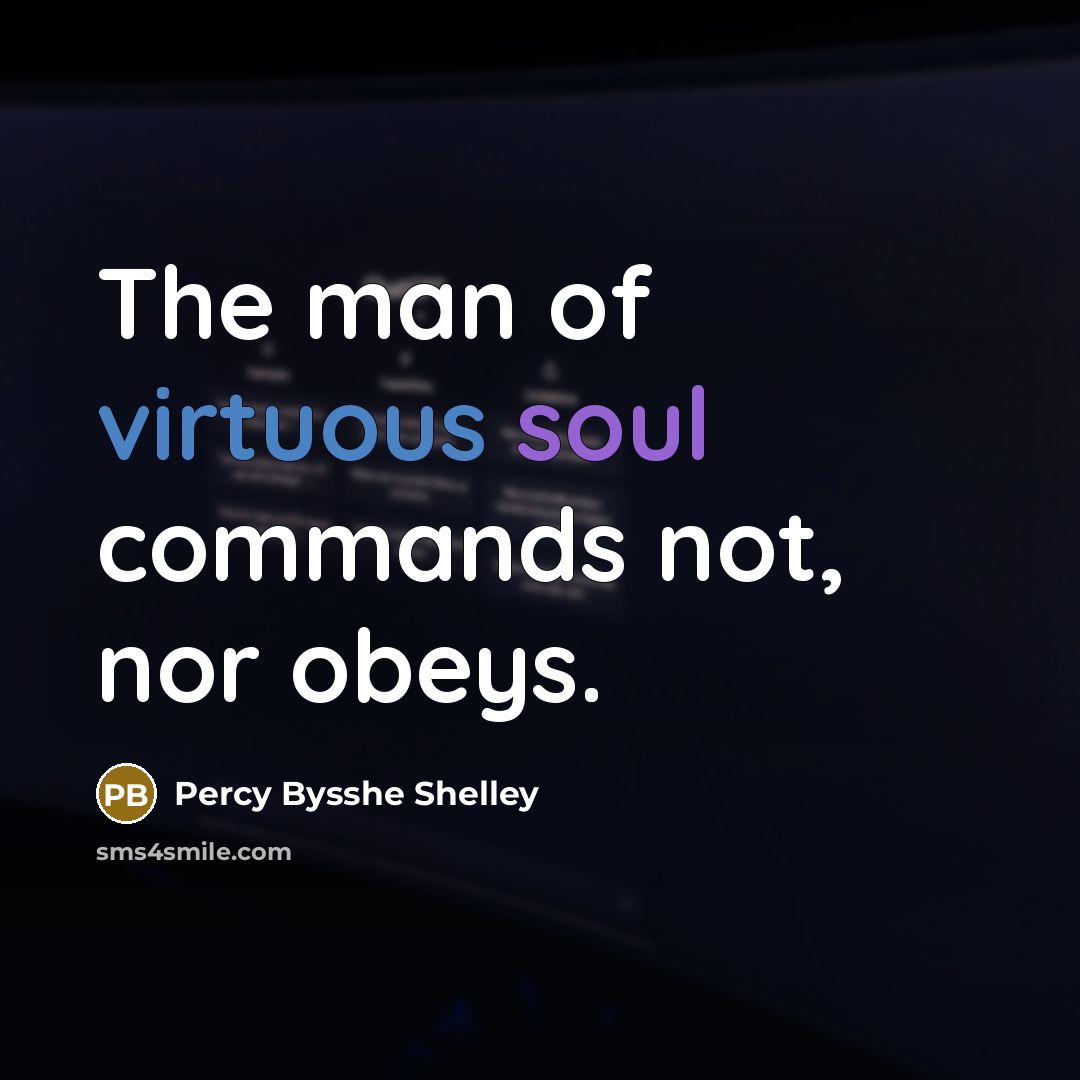 “The man of virtuous soul commands not, nor obeys.…” quote by Percy Bysshe Shelley