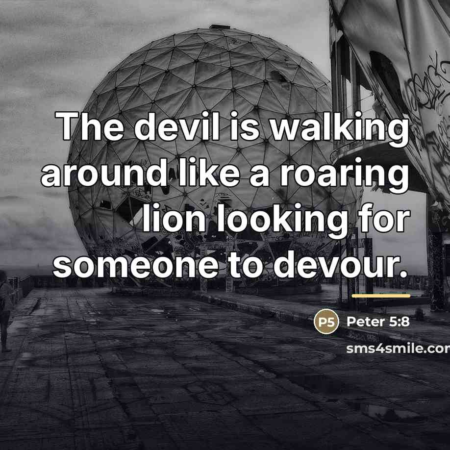 “The devil is walking around like a roaring lion looking…” quote by Peter 5:8