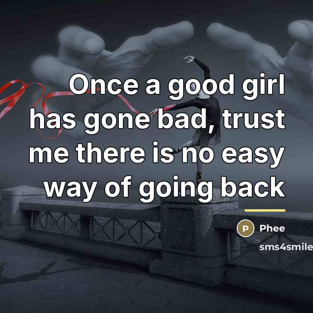 “Once a good girl has gone bad, trust me there…” quote by Phee