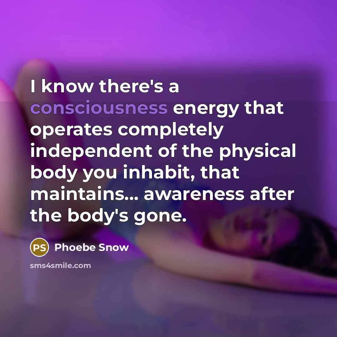 “I know there's a consciousness energy that operates completely independent…” quote by Phoebe Snow