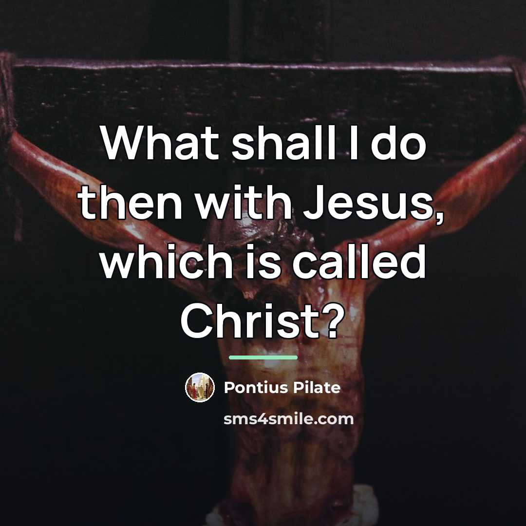 “What shall I do then with Jesus, which is called…” quote by Pontius Pilate