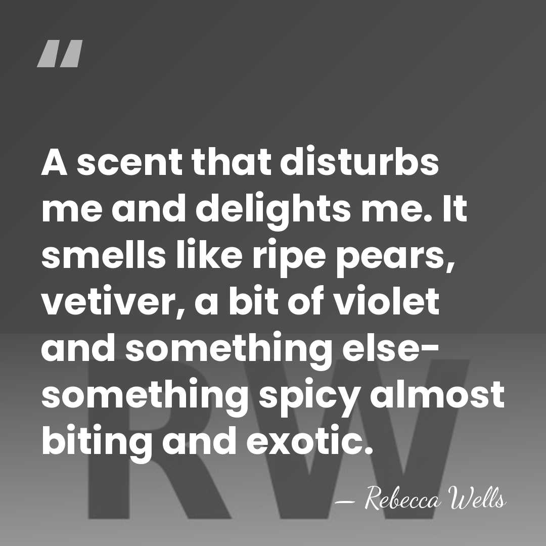 A scent that disturbs me and delights me. It smells like ripe&hellip; - Rebecca Wells