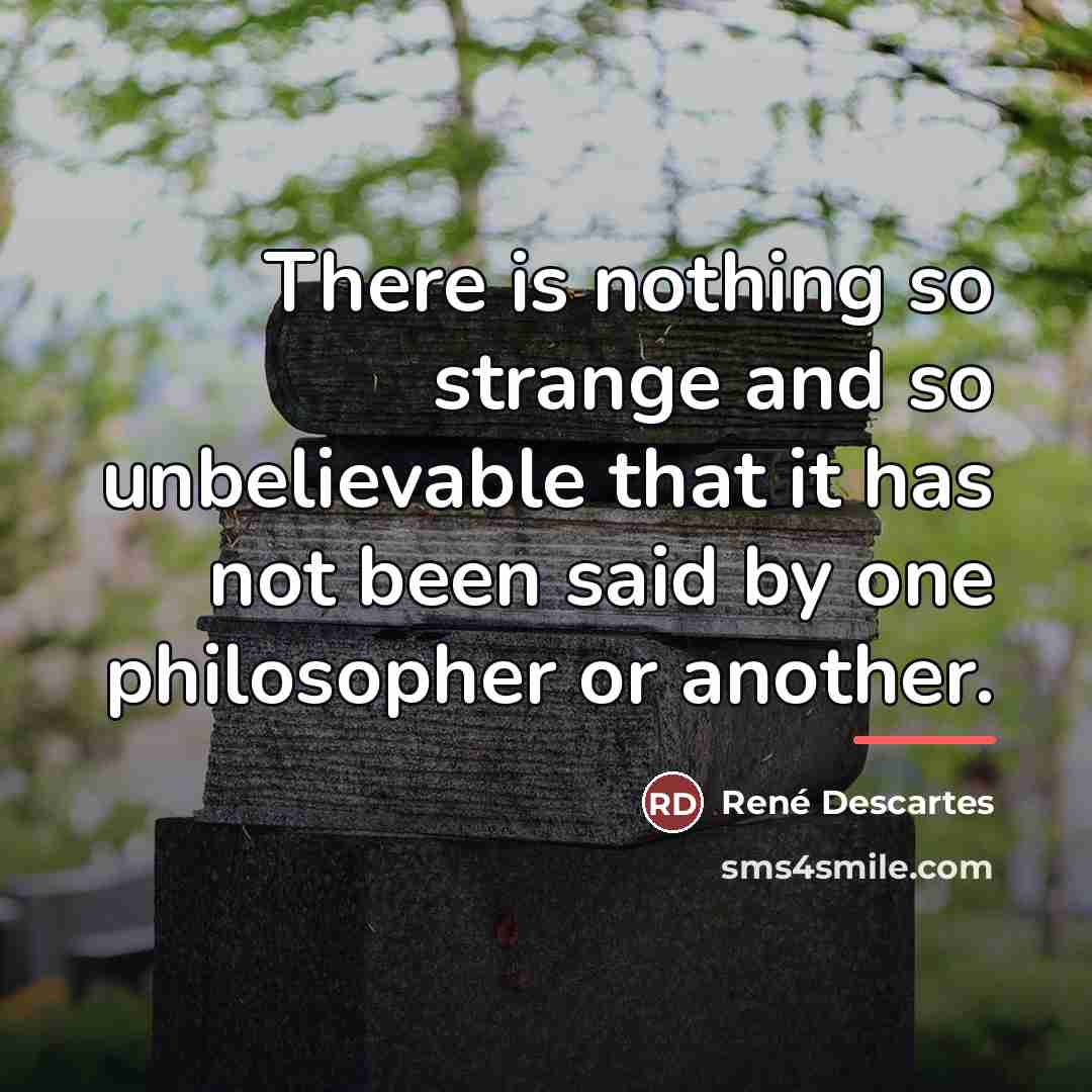“There is nothing so strange and so unbelievable that it…” quote by Rene Descartes