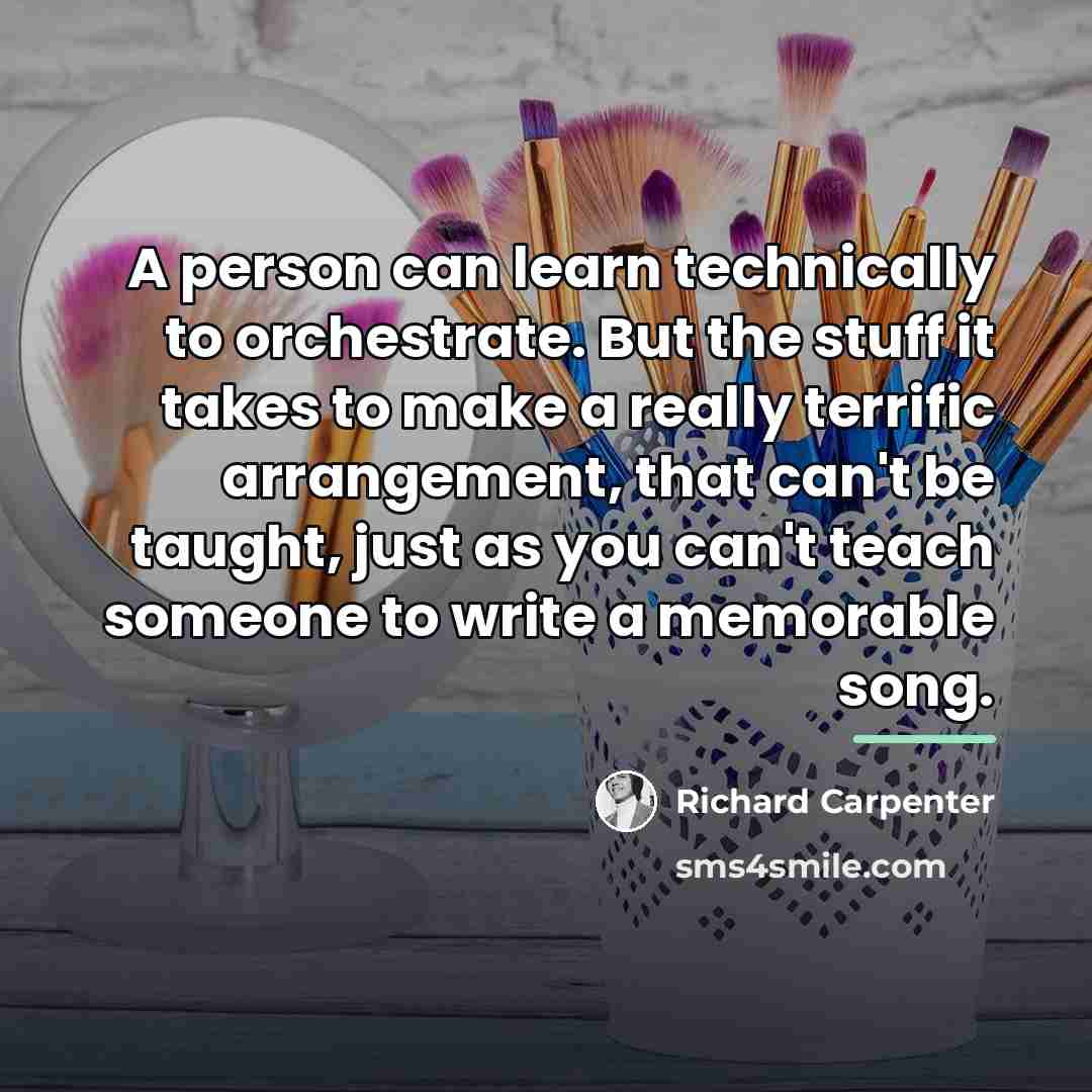 “A person can learn technically to orchestrate. But the stuff…” quote by Richard Carpenter
