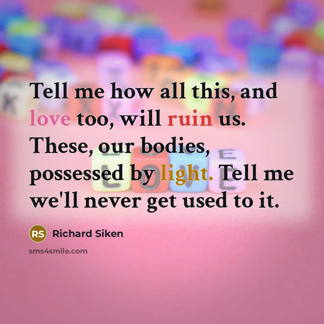 “Tell me how all this, and love too, will ruin…” quote by Richard Siken