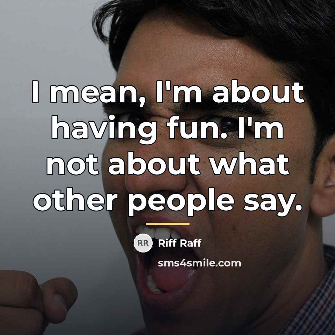 “I mean, I'm about having fun. I'm not about what…” quote by Riff Raff