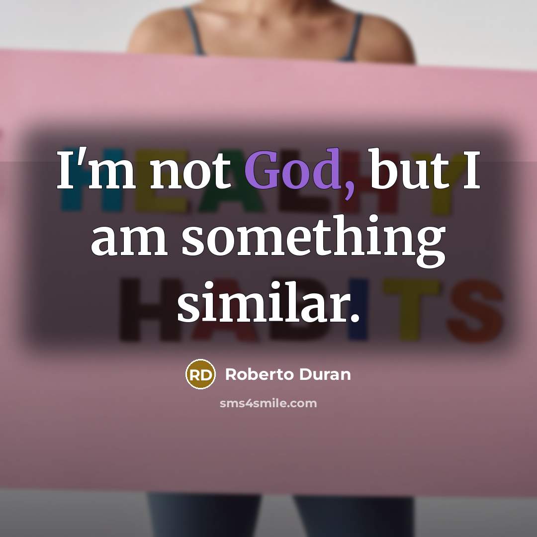 “I'm not God, but I am something similar.…” quote by Roberto Duran