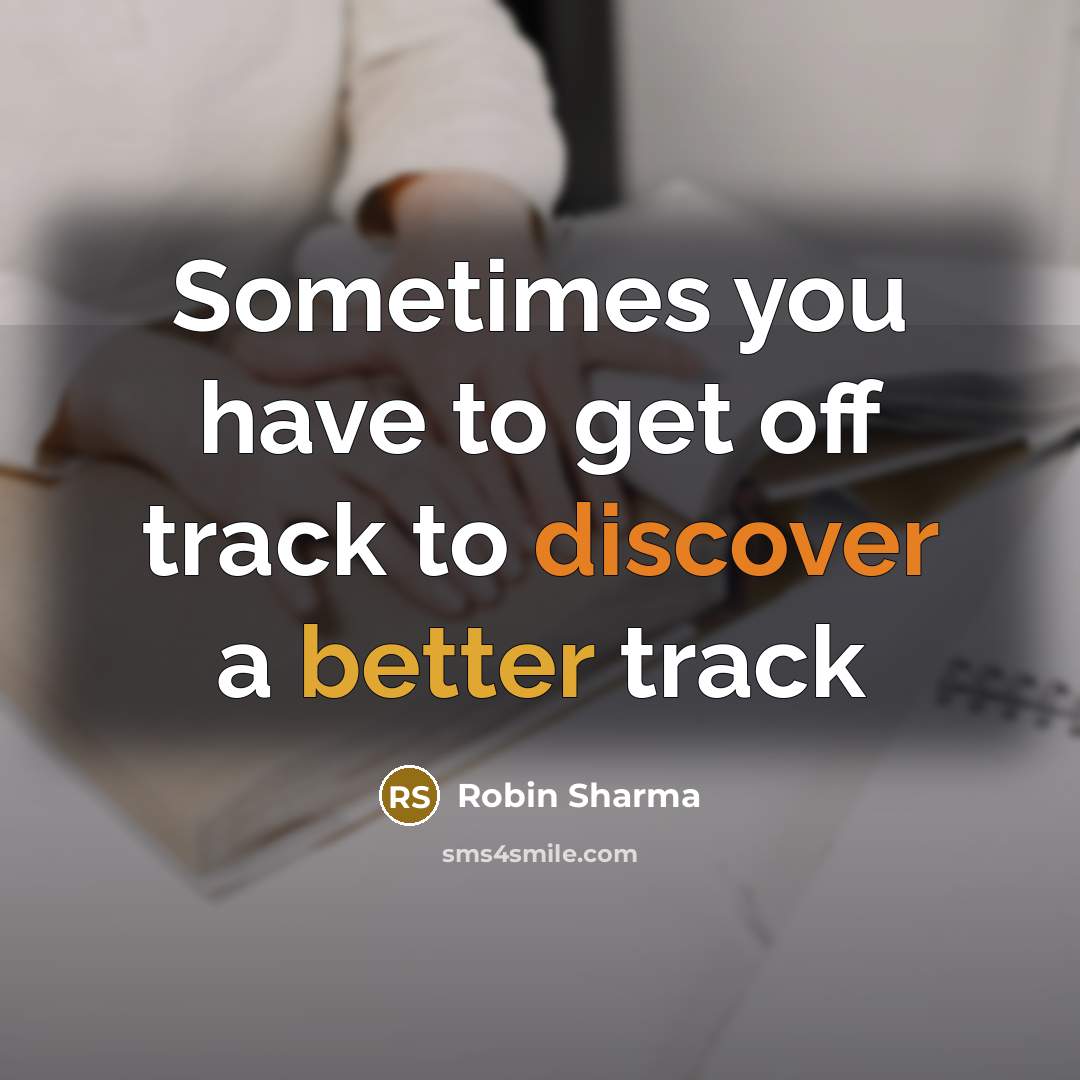 “Sometimes you have to get off track to discover a better track” quote by Robin Sharma