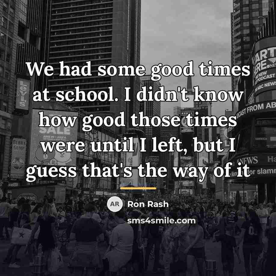 “We had some good times at school. I didn't know…” quote by Ron Rash