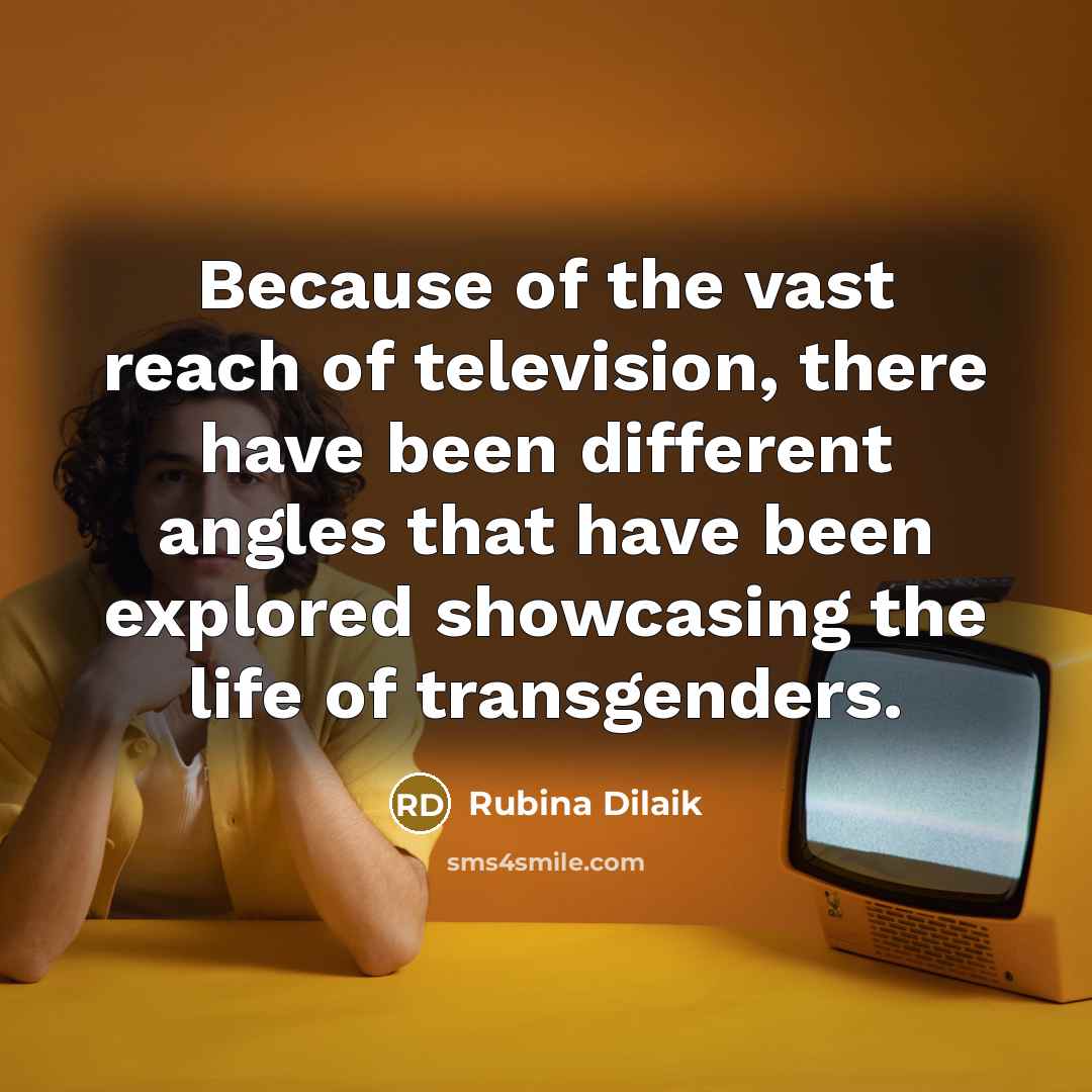 “Because of the vast reach of television, there have been…” quote by Rubina Dilaik