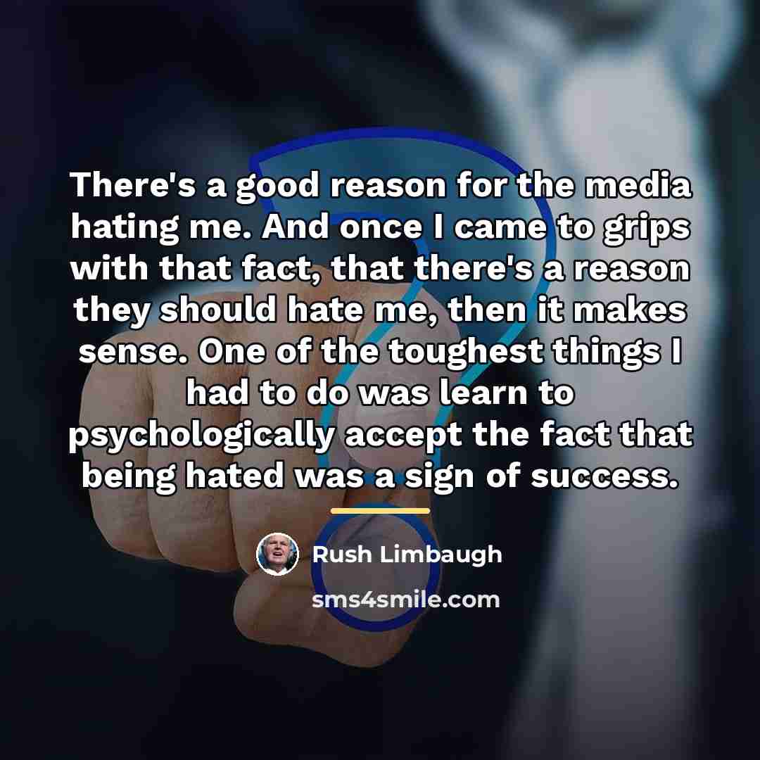 “There's a good reason for the media hating me. And…” quote by Rush Limbaugh
