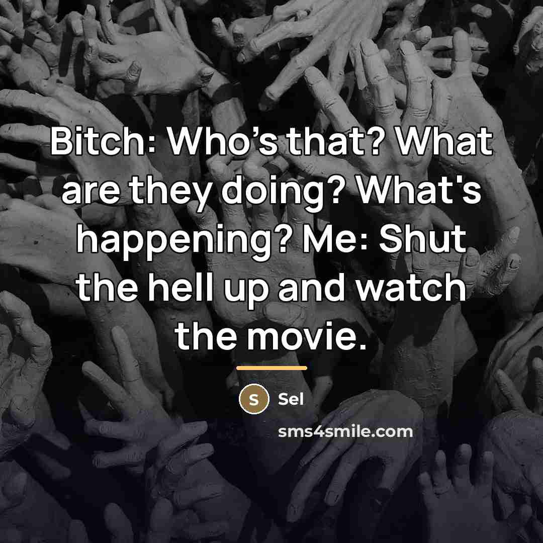 “Bitch: Who's that? What are they doing? What's happening? Me:…” quote by Sel