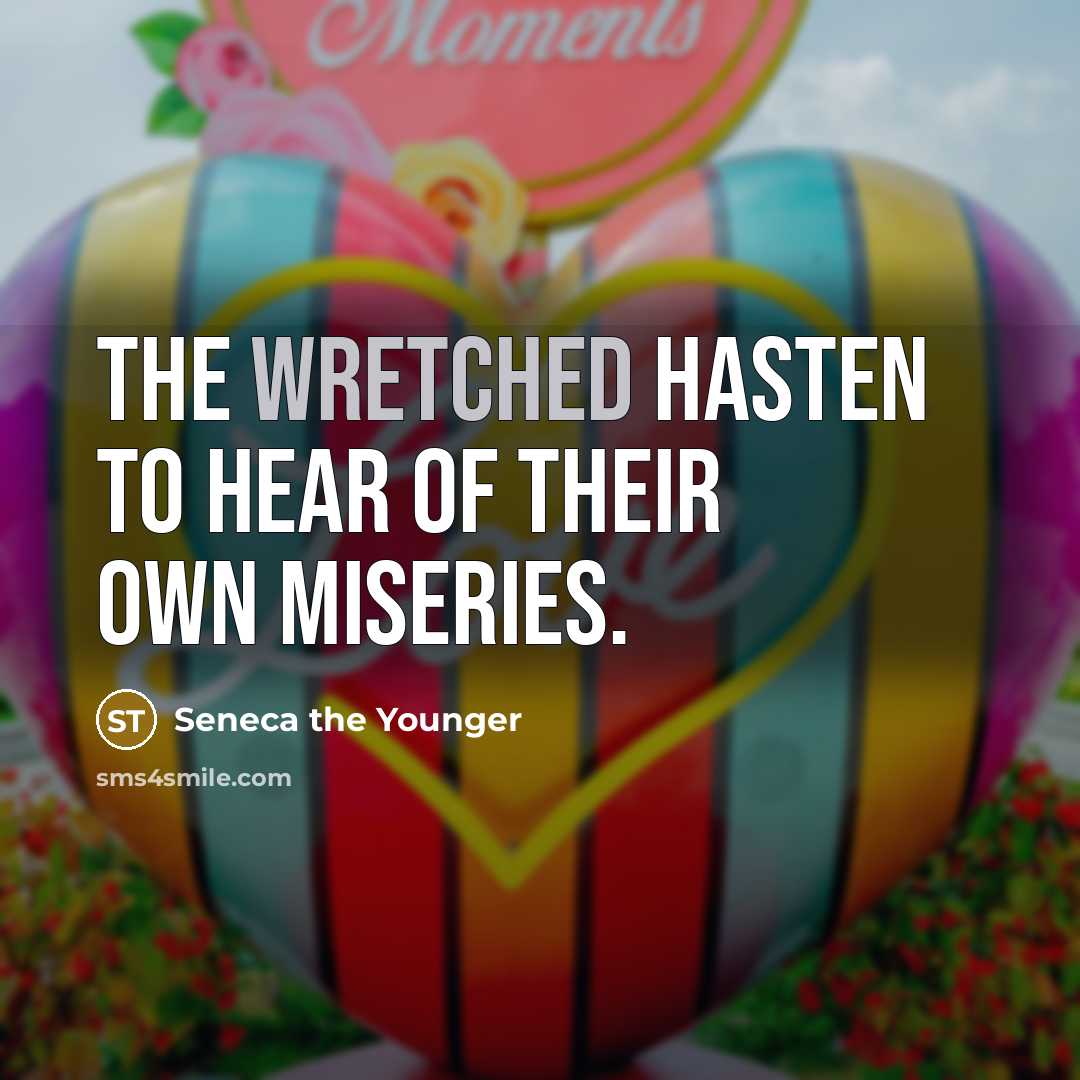 “The wretched hasten to hear of their own miseries.…” quote by Seneca the Younger