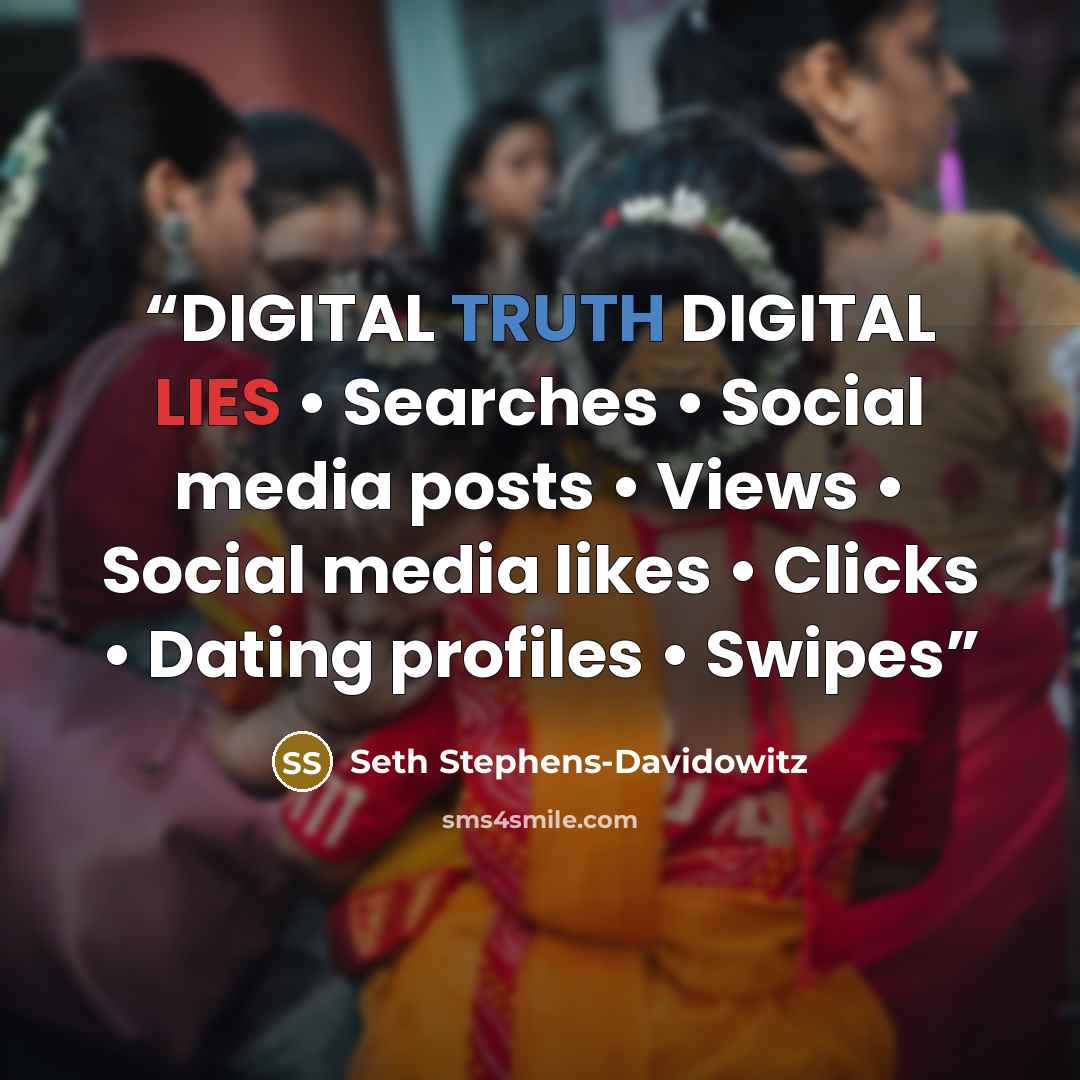 “DIGITAL TRUTH DIGITAL LIES • Searches • Social media posts • Views • Social media likes • Clicks • Dating profiles • Swipes” quote by Seth Stephens-Davidowitz