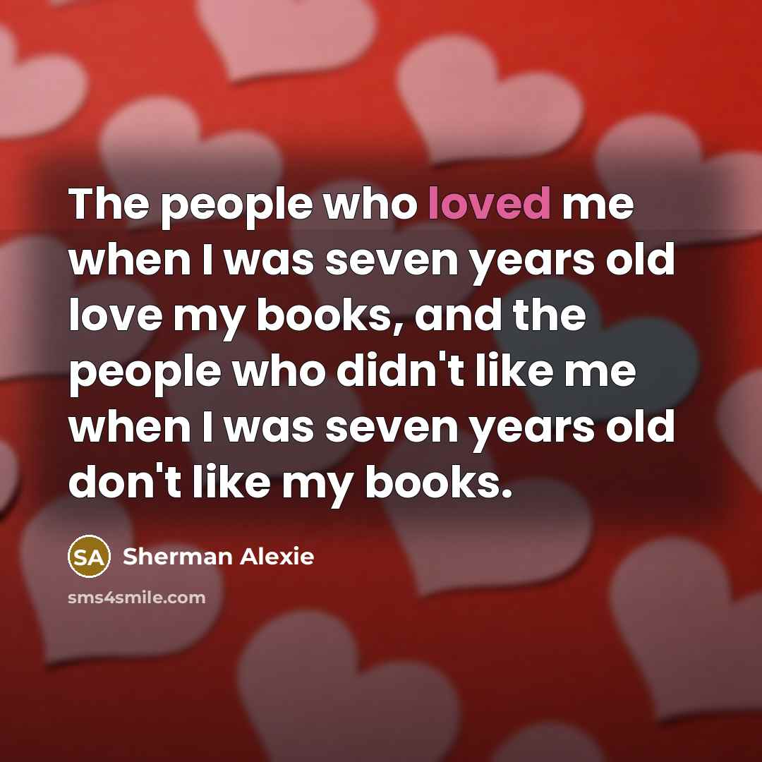 “The people who loved me when I was seven years…” quote by Sherman Alexie