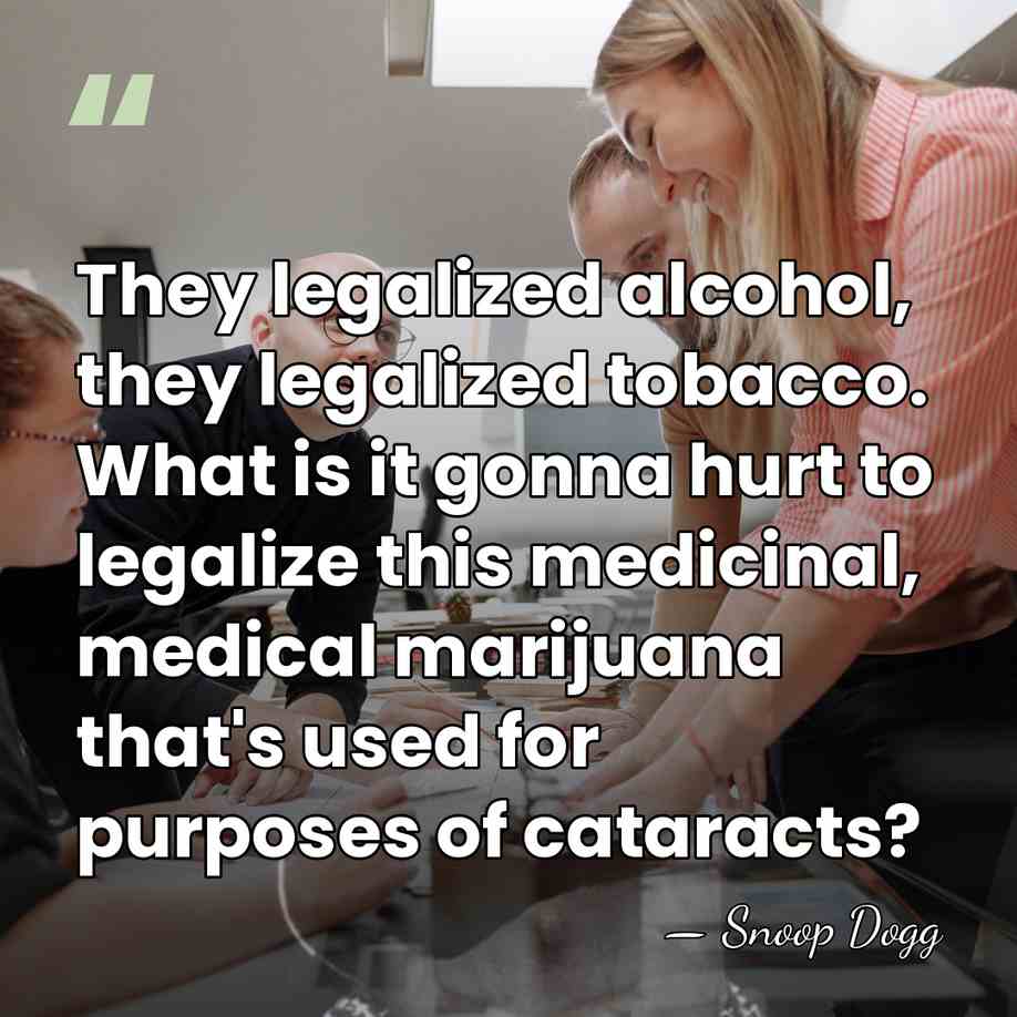 They legalized alcohol, they legalized tobacco. What is it gonna hurt to&hellip; - Snoop Dogg