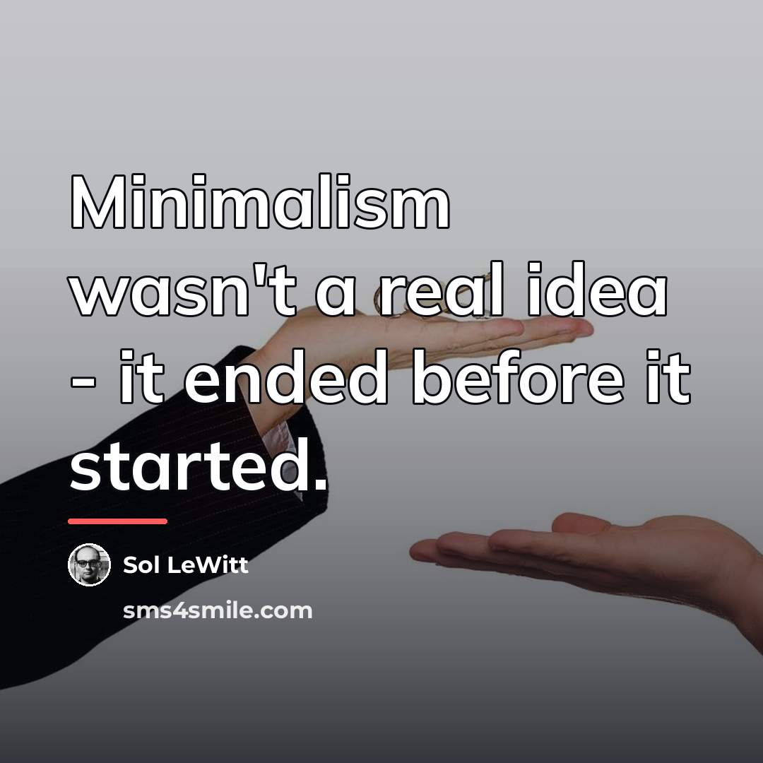 “Minimalism wasn't a real idea - it ended before it…” quote by Sol LeWitt