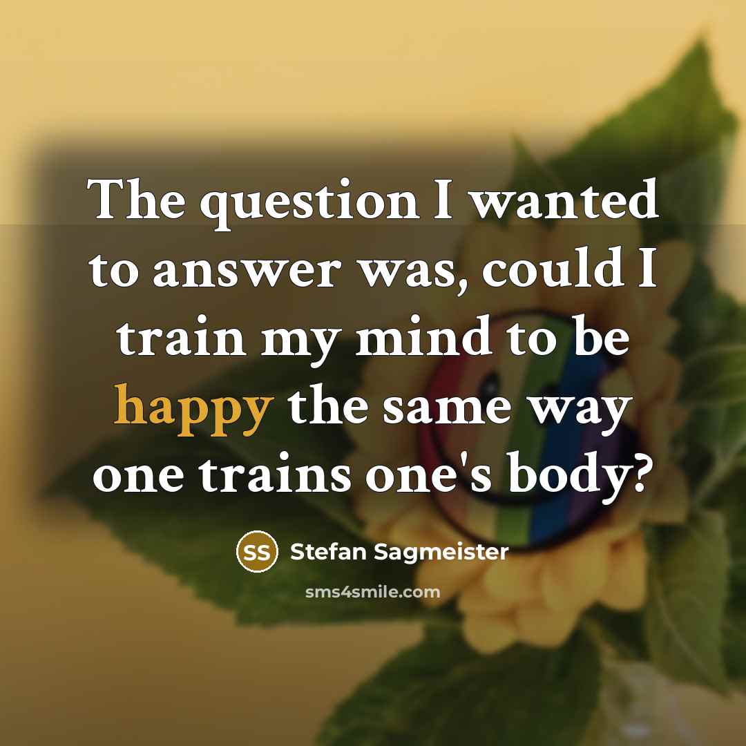 “The question I wanted to answer was, could I train…” quote by Stefan Sagmeister