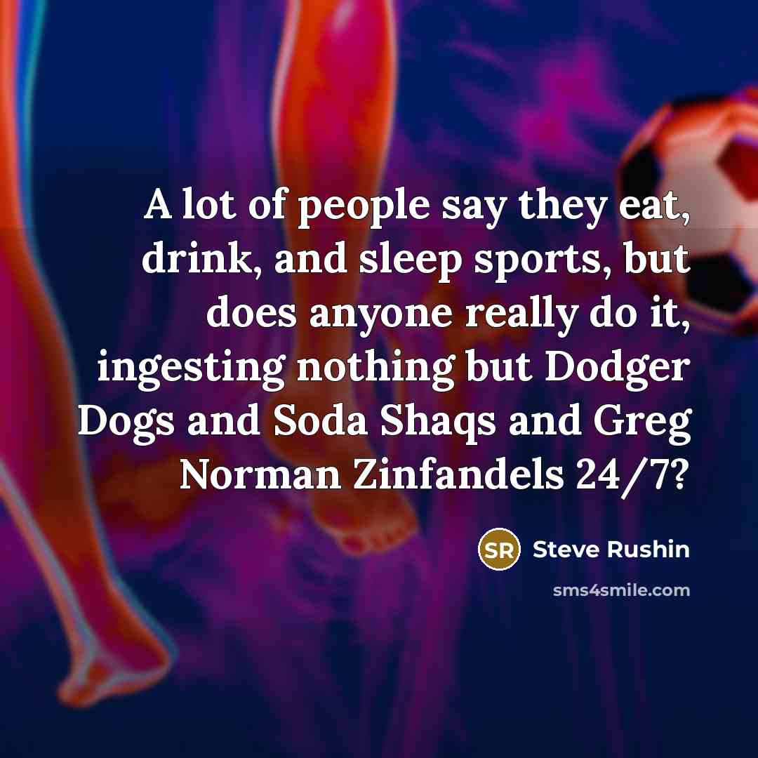 “A lot of people say they eat, drink, and sleep…” quote by Steve Rushin