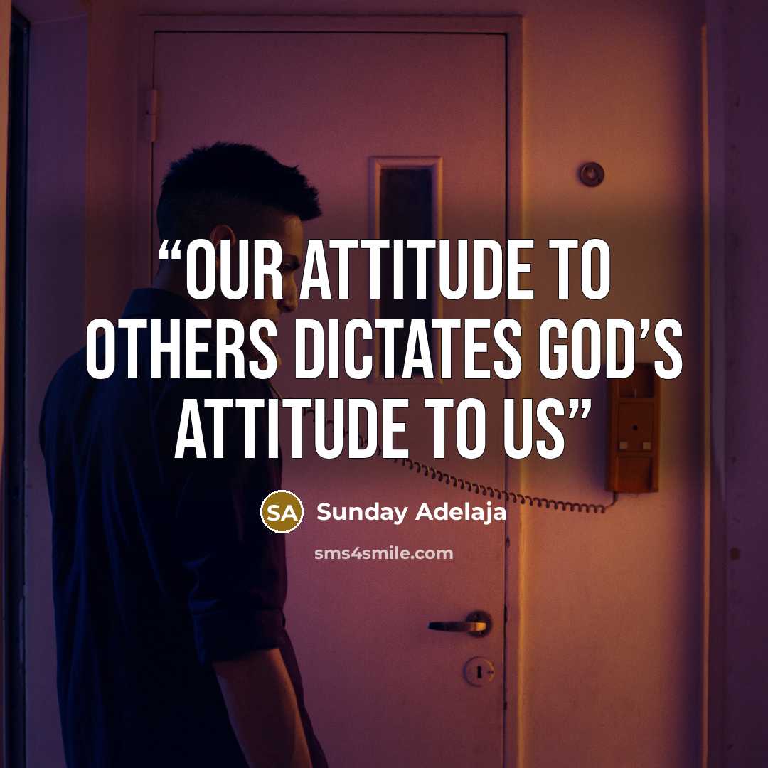 “Our attitude to others dictates God’s attitude to us” quote by Sunday Adelaja