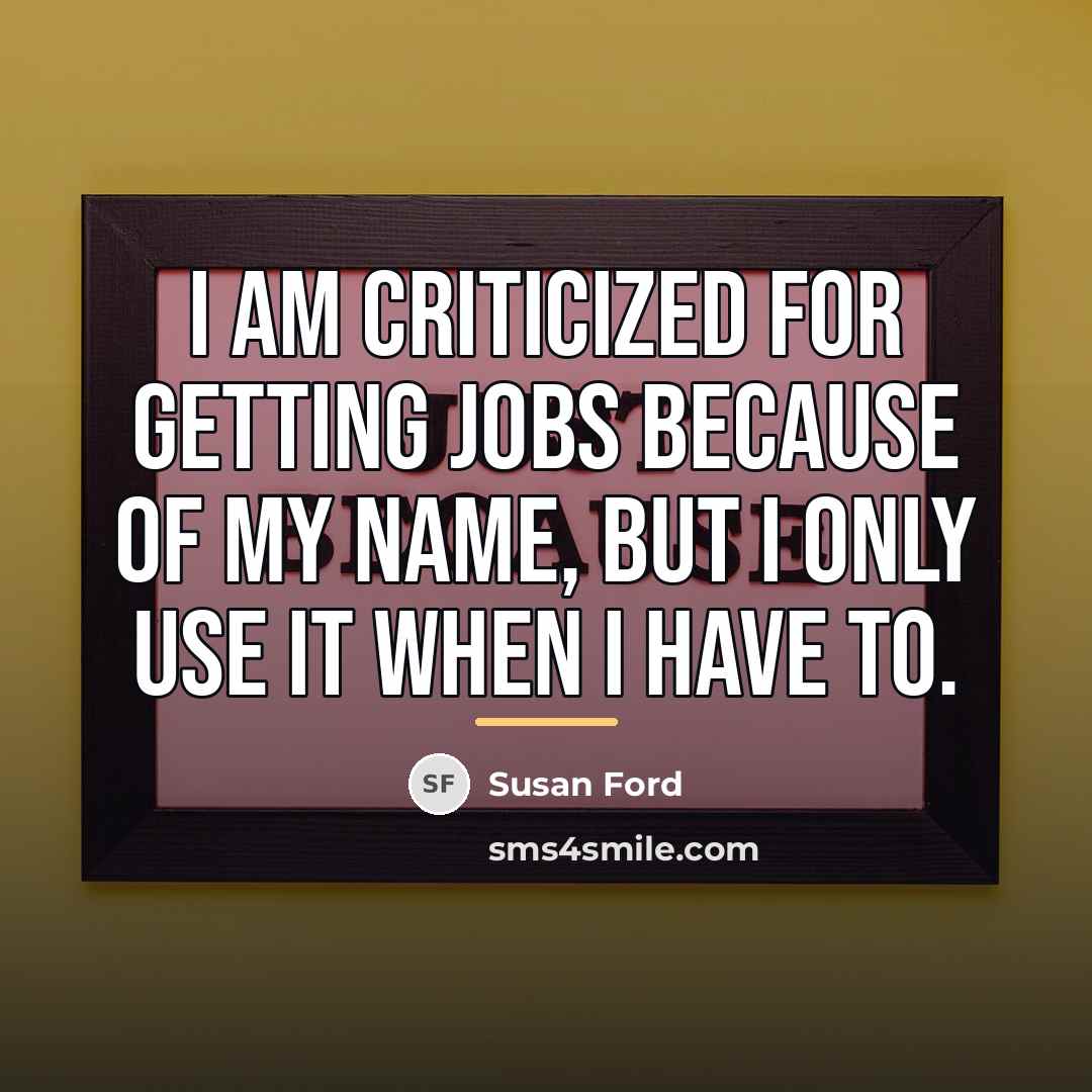 “I am criticized for getting jobs because of my name,…” quote by Susan Ford