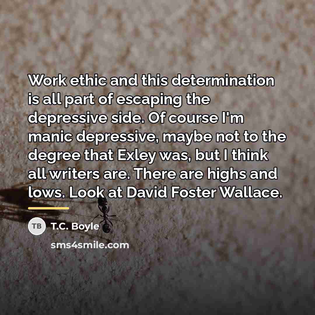 “Work ethic and this determination is all part of escaping…” quote by T.C. Boyle