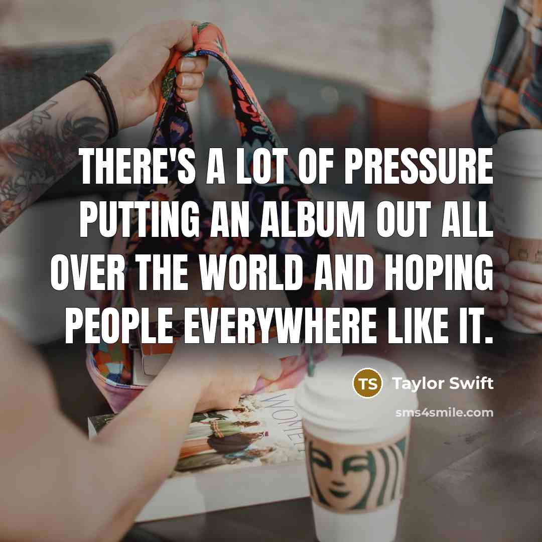 “There's a lot of pressure putting an album out all…” quote by Taylor Swift