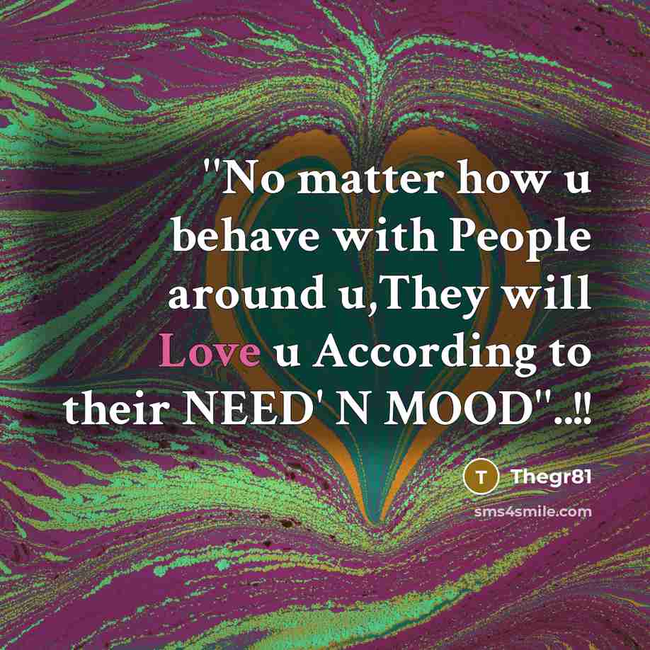 “''No matter how u behave with People around u,They will Love u According to their NEED' N MOOD''..!!” quote by Thegr81
