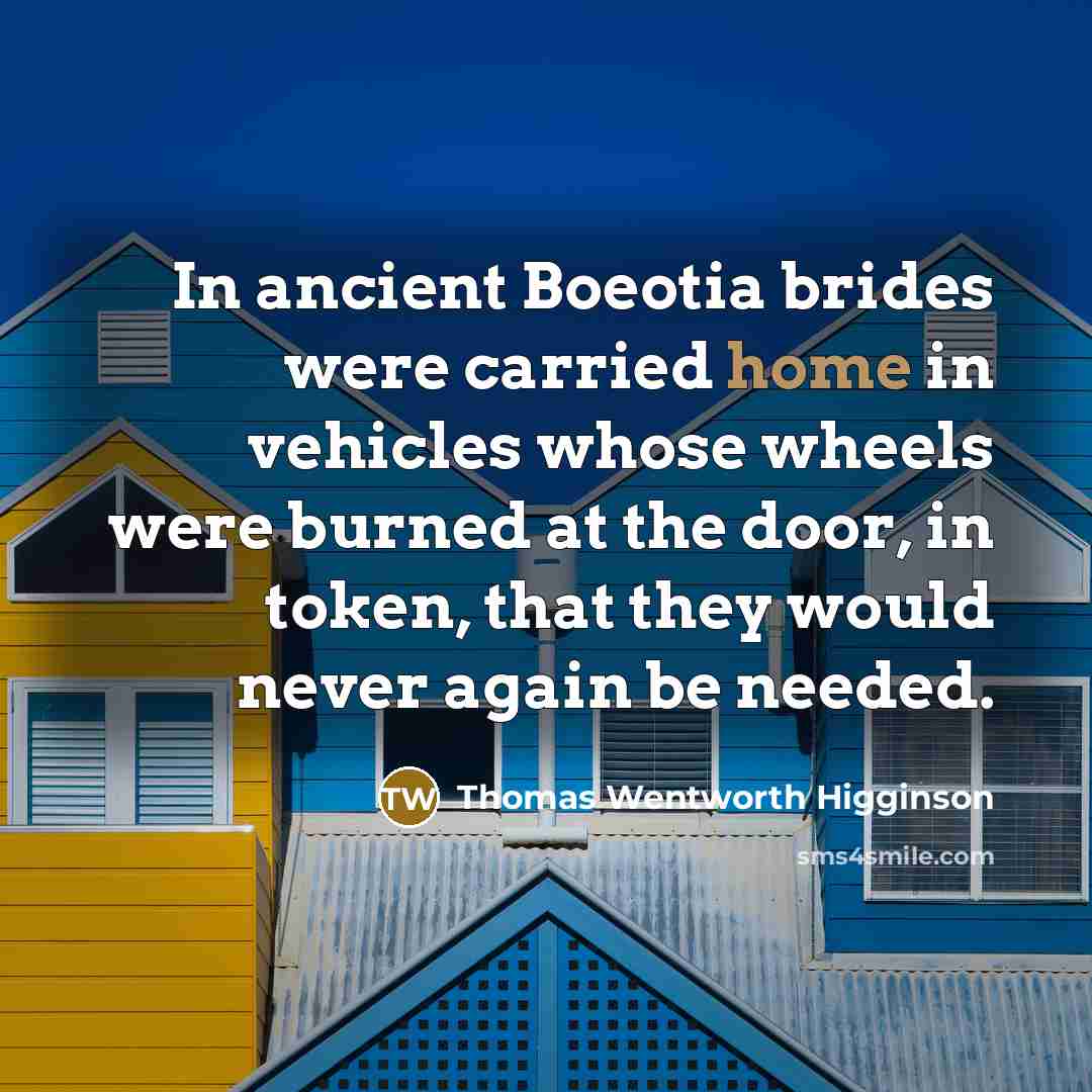 “In ancient Boeotia brides were carried home in vehicles whose…” quote by Thomas Wentworth Higginson