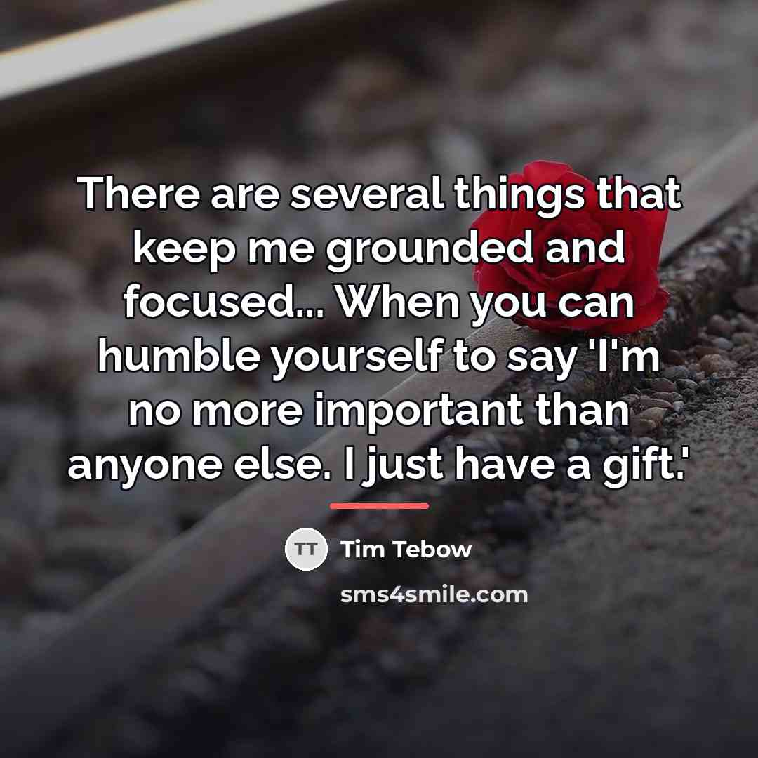 “There are several things that keep me grounded and focused...…” quote by Tim Tebow