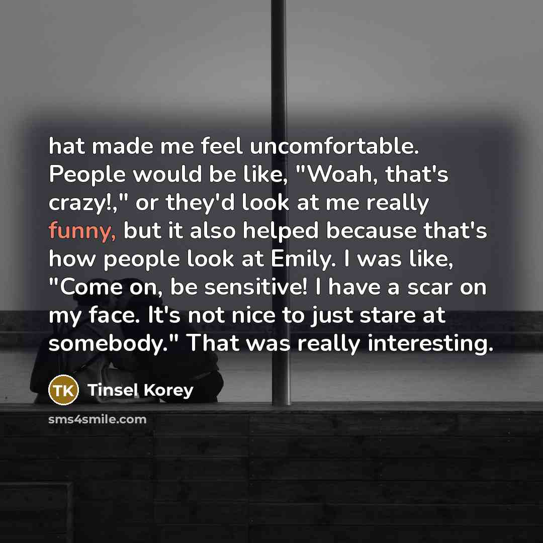 “hat made me feel uncomfortable. People would be like, "Woah,…” quote by Tinsel Korey
