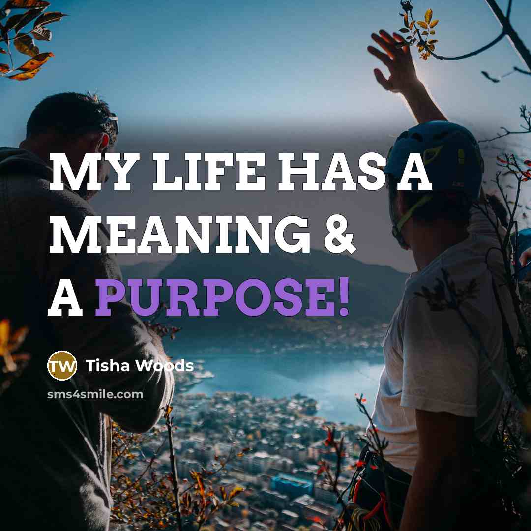 “MY LIFE HAS A MEANING & A PURPOSE!…” quote by Tisha Woods