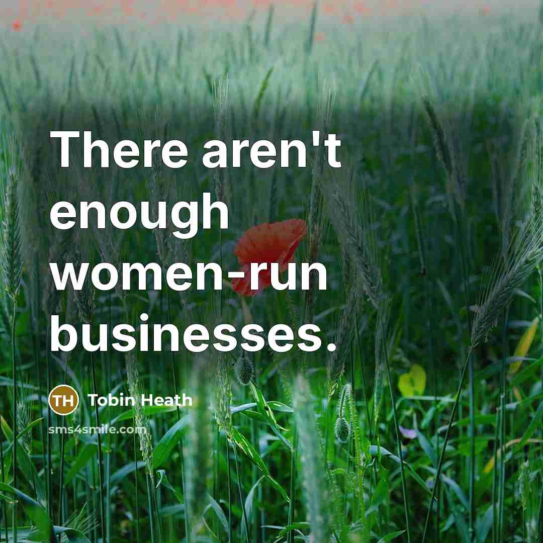 “There aren't enough women-run businesses.…” quote by Tobin Heath
