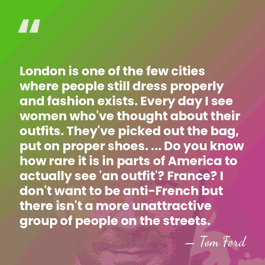 London is one of the few cities where people still dress properly&hellip; - Tom Ford
