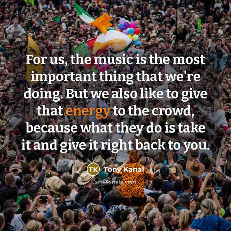 “For us, the music is the most important thing that…” quote by Tony Kanal