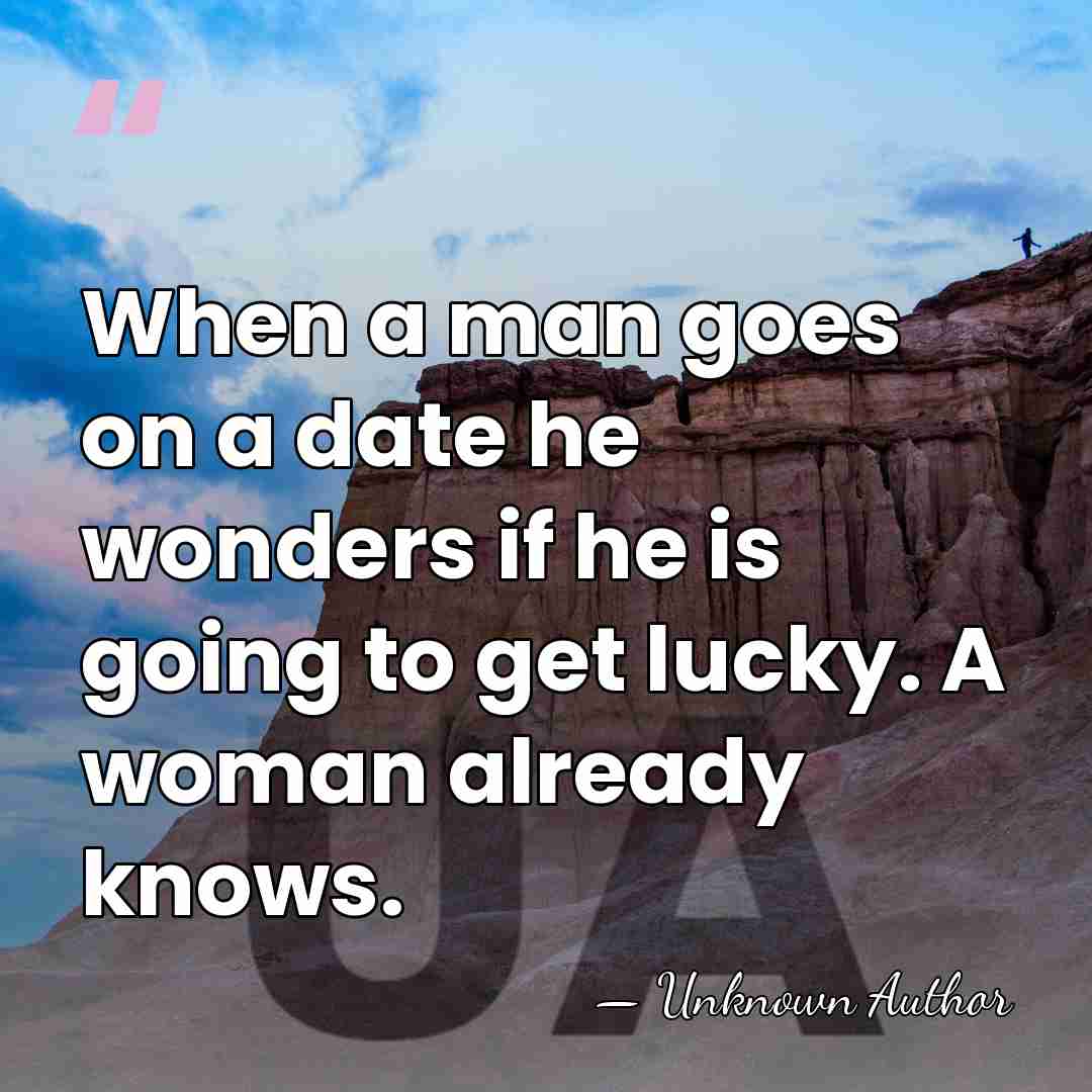 When a man goes on a date he wonders if he is&hellip; - Unknown Author
