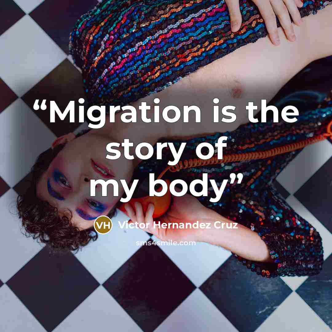 “Migration is the story of my body” quote by Victor Hernández Cruz