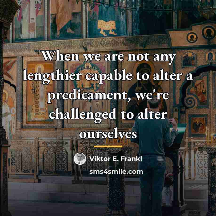 “When we are not any lengthier capable to alter a…” quote by Viktor E. Frankl