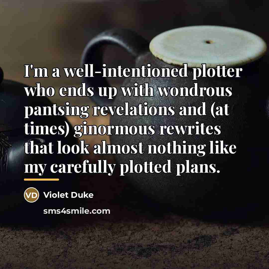 “I'm a well-intentioned plotter who ends up with wondrous pantsing…” quote by Violet Duke