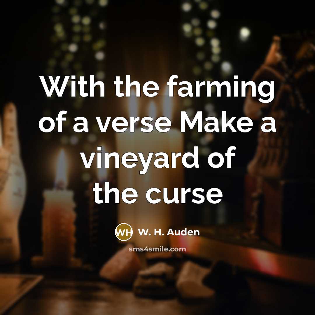 “With the farming of a verse Make a vineyard of…” quote by W. H. Auden