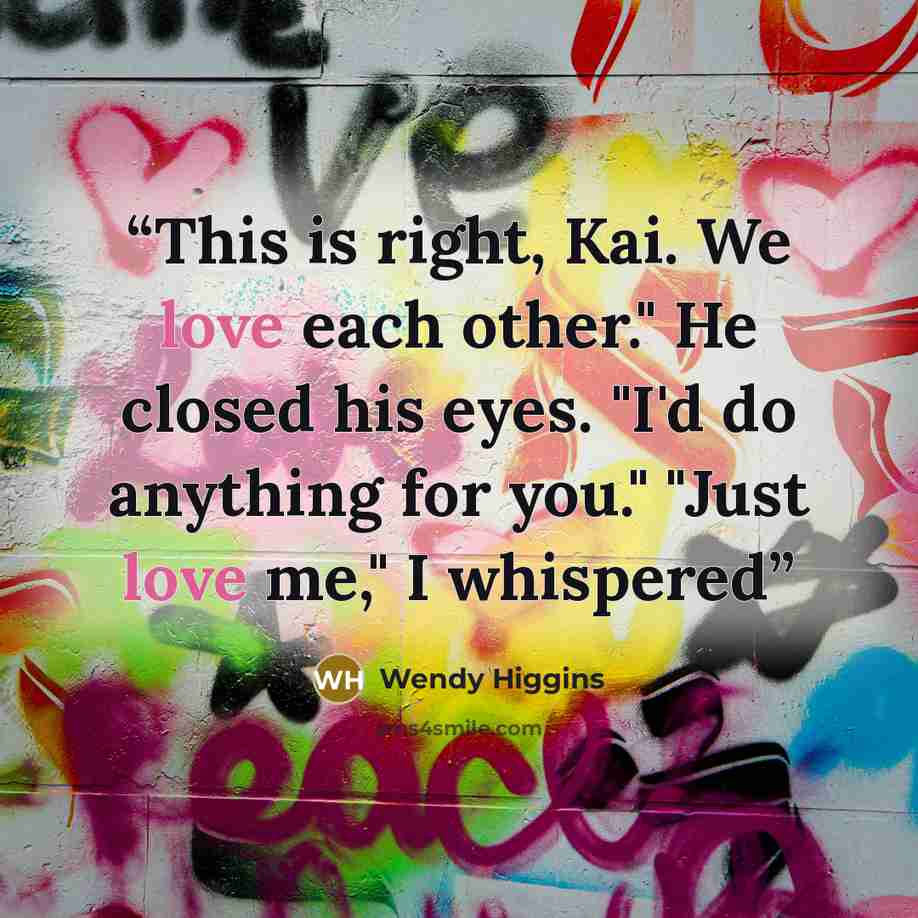 “This is right, Kai. We love each other." He closed his eyes. "I'd do anything for you." "Just love me," I whispered” quote by Wendy Higgins